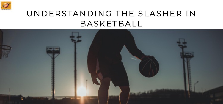 what is a slasher in basketball