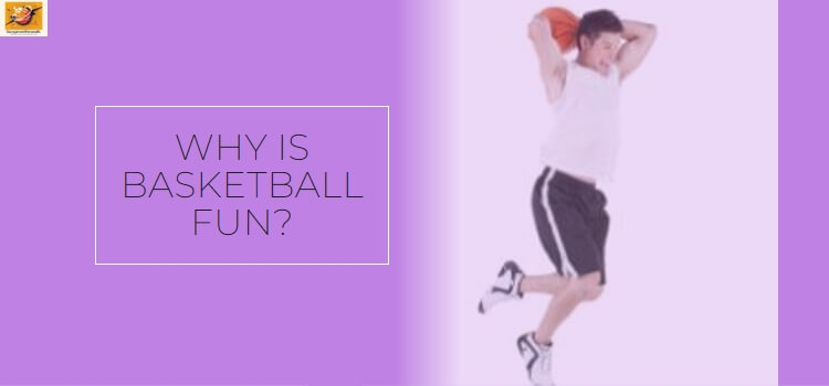 why is basketball fun
