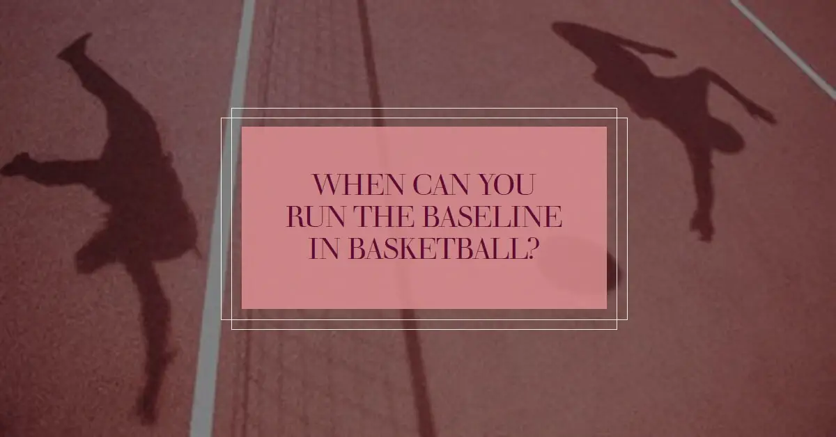 when can you run the baseline in basketball