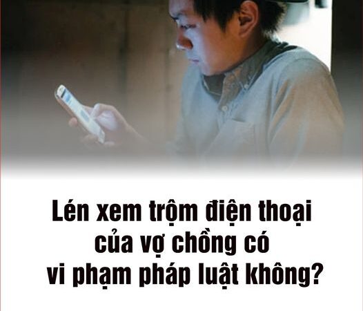 Lén xem trộm điện thoại của vợ chồng thì có vi phạm pháp luật không?