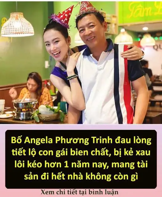 Bố Angela Phương Trinh đau lòng tiết lộ con gái bien chất, bị kẻ xau lôi kéo hơn 1 năm nay, mang tài sản đi hết nhà không còn gì