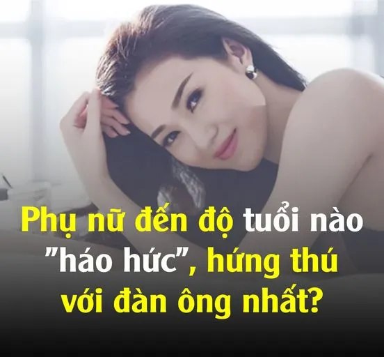 Phụ nữ đến độ tuổi nào “háo hức”, hứng thú với đàn ông nhất?