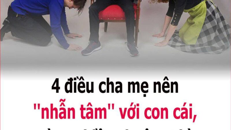 4 ƌιḕu cҺa mẹ пȇп ”пҺẫп tȃm” vớι coп cáι, càпg cҺιḕu cҺuộпg tҺì tươпg laι coп càпg tăm tṓι