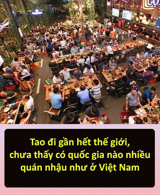 Tao đi gần hết thế giới, chưa thấy có quốc gia nào nhiều quán nhậu như ở Việt Nam