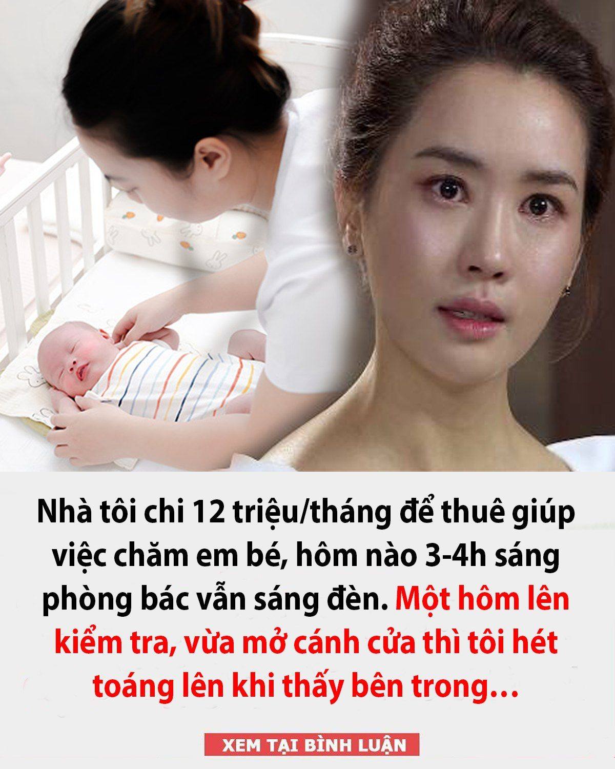 Nhà tôi chi 12 triệu/tháng để thuê giúp việc chăm em bé, hôm nào 3-4h sáng phòng bác vẫn sáng đèn. Một hôm lên kiểm tra, vừa mở cánh cửa thì tôi hét toáng lên khi thấy bên trong…