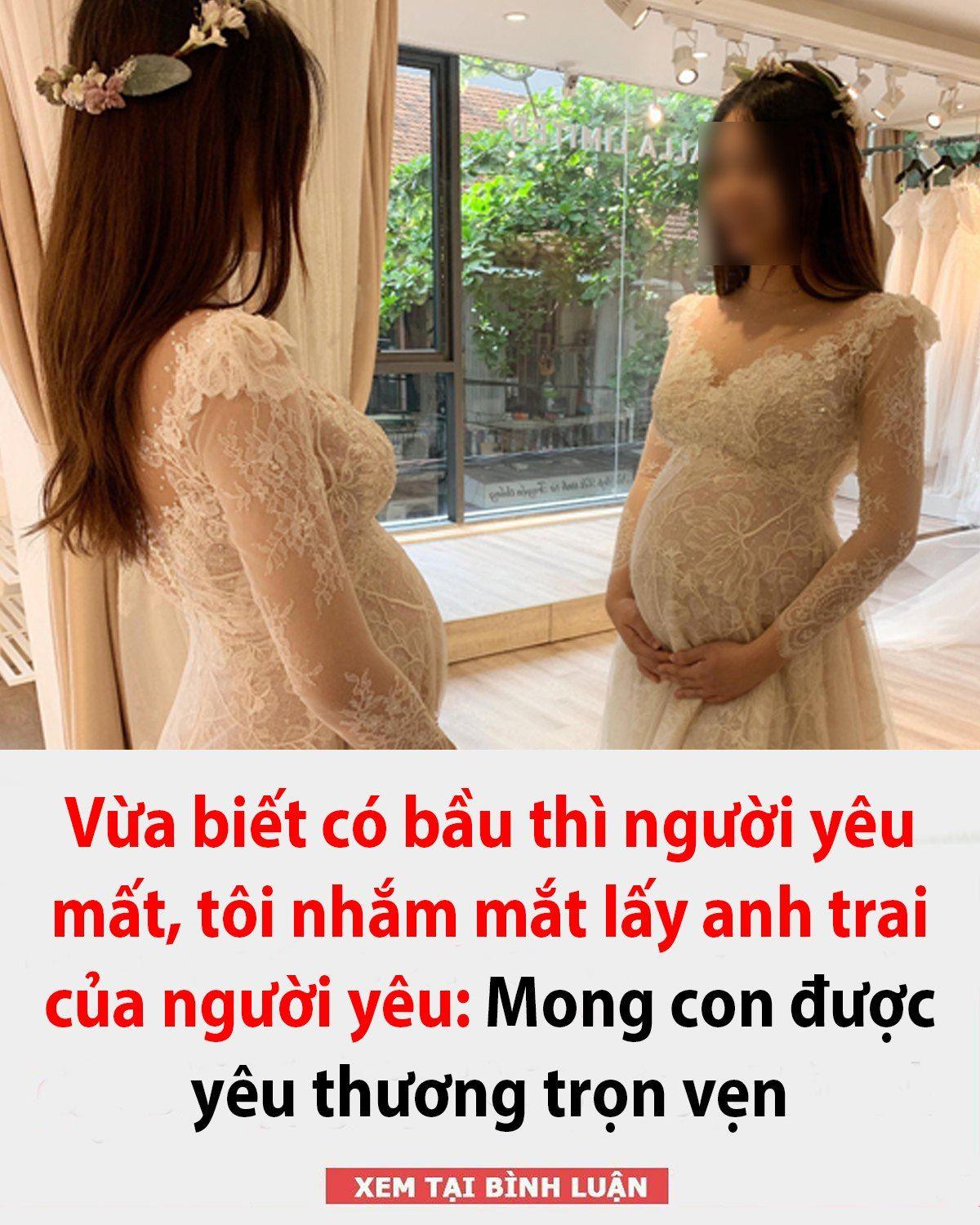 Vừa biết có bầu thì người yêu mất, tôi nhắm mắt lấy anh trai của người yêu: Mong con được yêu thương trọn vẹn