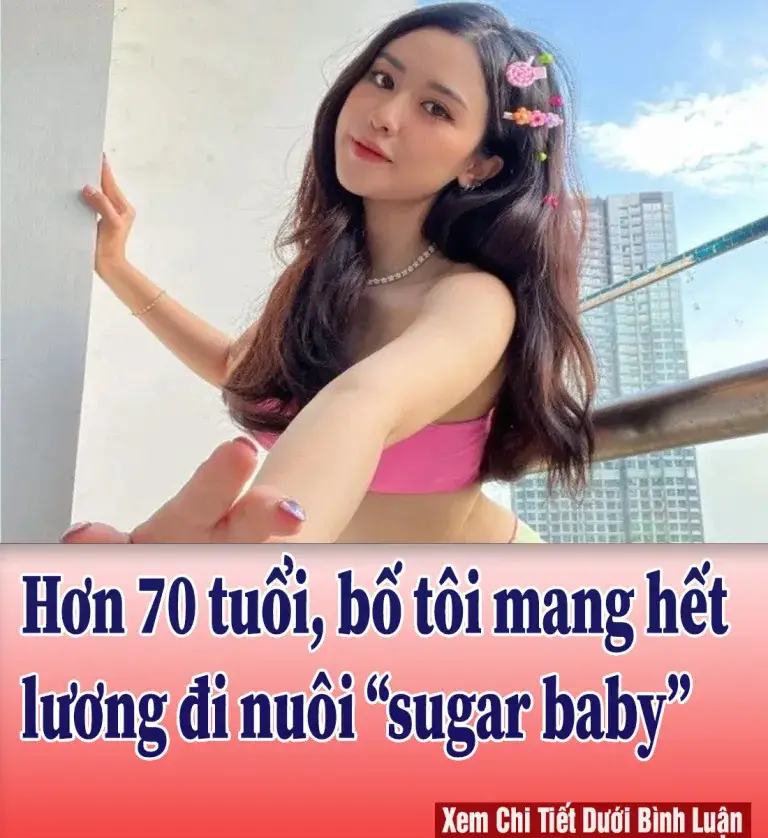 Hơn 70 tuổi, bố tôi mang hết lương đi nuôi “sugar baby”