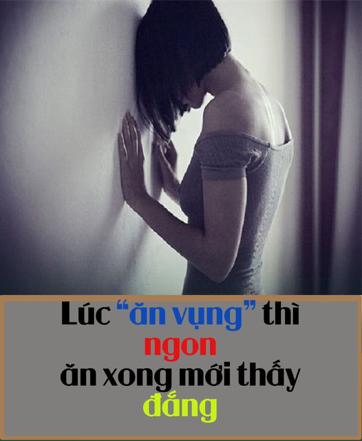 Lúc “ăn vụng” thì ngon, ăn xong mới thấy đắng…cuộc sống là thế