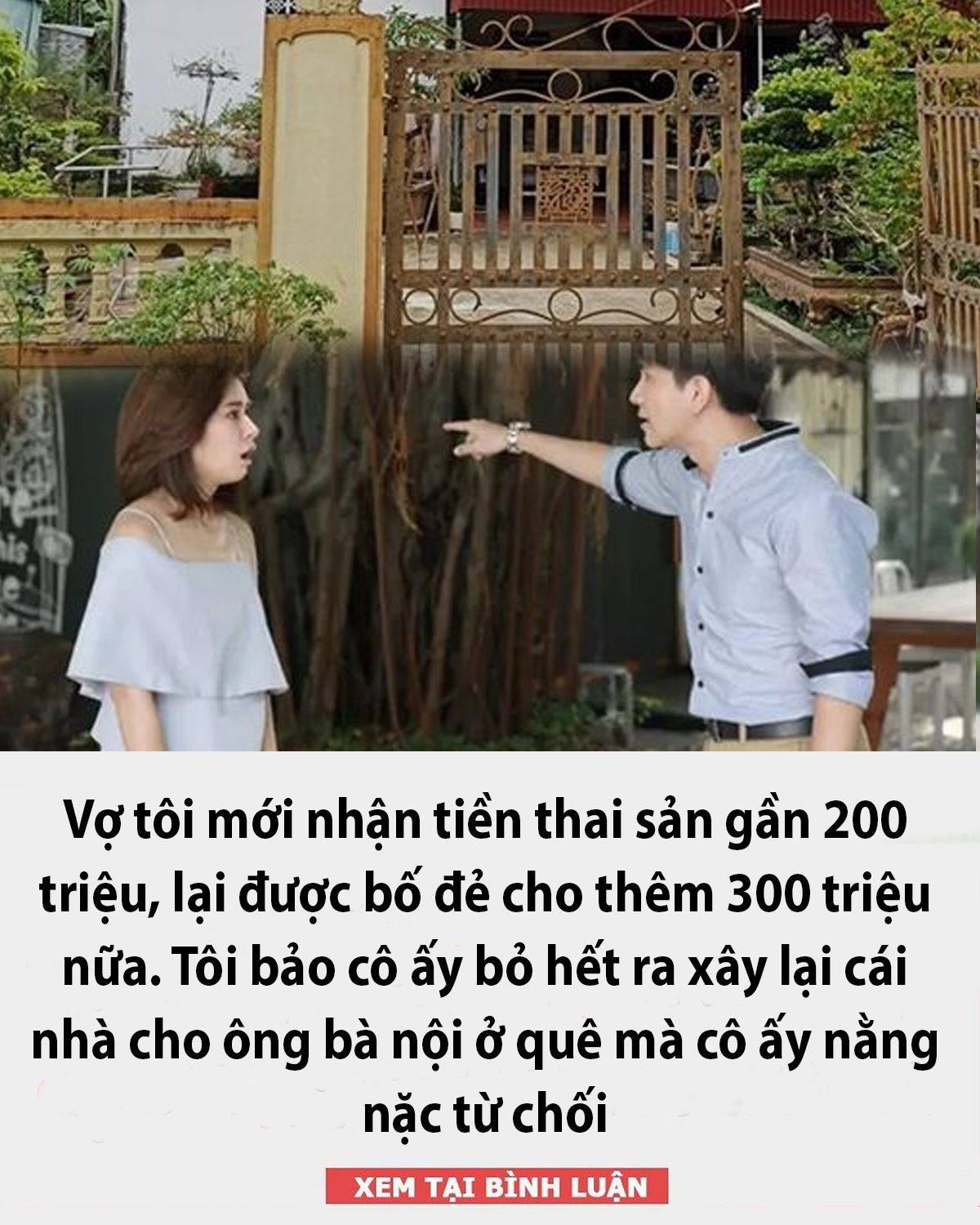 Vợ tôi mới nhận tiền thai sản gần 200 triệu, lại được bố đẻ cho thêm 300 triệu nữa. Tôi bảo cô ấy bỏ hết ra xây lại cái nhà cho ông bà nội ở quê mà cô ấy nằng nặc từ chối