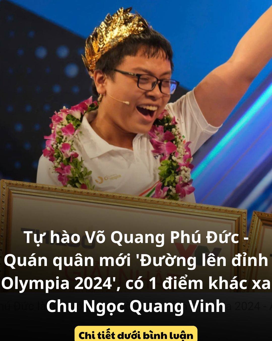 Tự hào Võ Quang Phú Đức – Quán quân mới ‘Đường lên đỉnh Olympia 2024’, có 1 điểm khác xa Chu Ngọc Quang Vinh