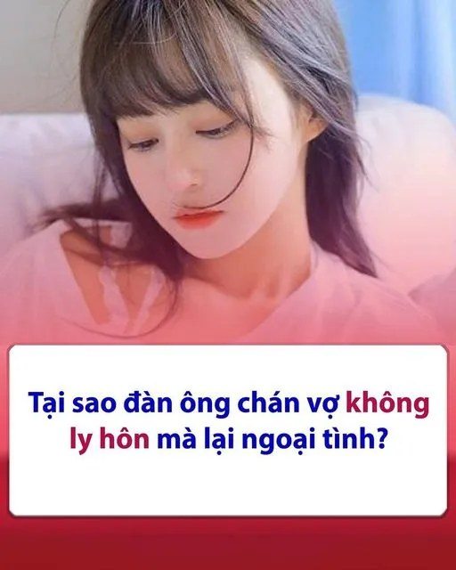 Tại Sao Đàn Ông Chán Vợ Không L.Y Hôn Mà Lại Ng.O.Ạ.I Tình? 5 Người Đàn Ông Thú Nhận Sự Thực