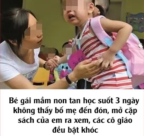 Bé gái mầm non tan học suốt 3 ngày không thấy bố mẹ đến đón, mở cặp sách của em ra xem, các cô giáo đều bật khóc