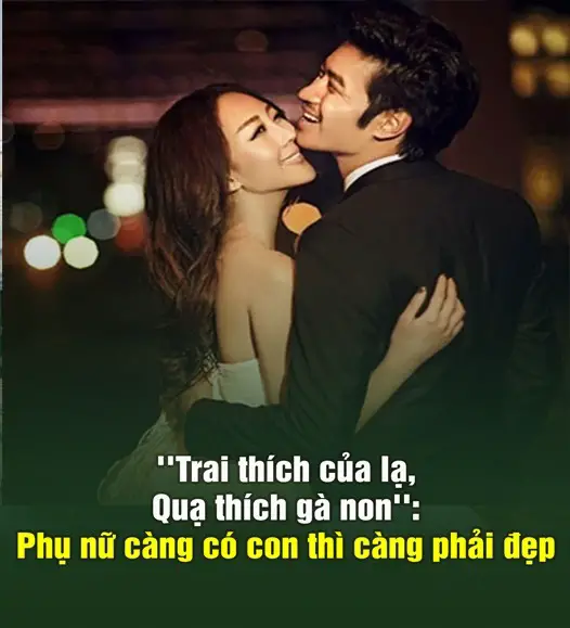 ”Trai thích của lạ, Quạ thích gà non”: Phụ nữ càng có con thì càng phải đẹp