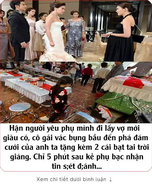 Hận người yêu phụ mình đi lấy vợ mới giàu có, cô gái vác bụng bầu đến phá đám cưới, không quên tung hê hết quá khứ dơ dáy của anh ta tặng kèm 2 cái bạt tai trời giáng. Chỉ 5 phút sau kẻ phụ bạc nhận tin sét đánh