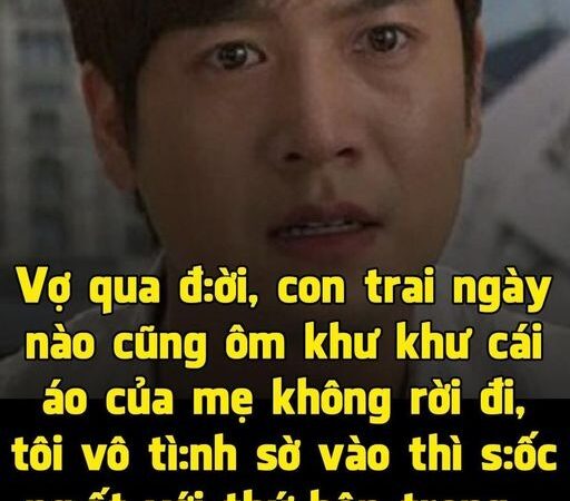 Vợ không may qua đời, con trai nhớ mẹ nên cứ ôm khư khư cái áo, đến khi tôi sờ vào thì sốc ngất với thứ bên trong