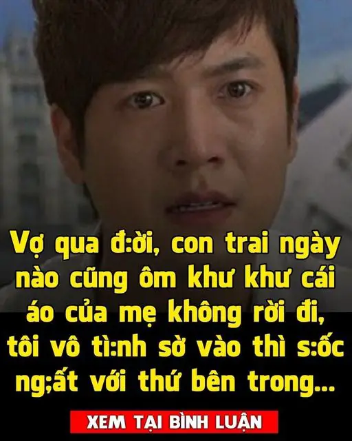 Vợ không may qua đời, con trai nhớ mẹ nên cứ ôm khư khư cái áo, đến khi tôi sờ vào thì sốc ngất với thứ bên trong