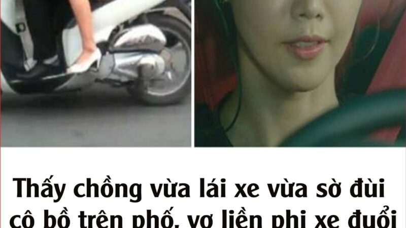 Thấy chồng vừa lái xe vừa sờ đùi cô bồ trên phố, vợ liền phi xe đuổi theo đi song song bên cạnh và cái kết không thể ấn tượng hơn